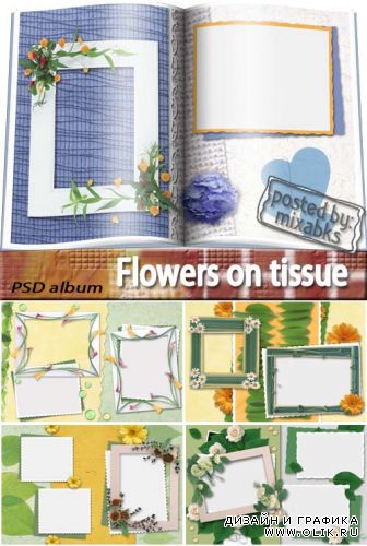 Цветы на ткани | Flowers on tissue (layered PSD album)